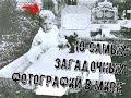 10 Самых Загадочных Фотографий в Мире