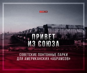 Привет из Союза. Советские понтонные парки для американских «Абрамсов»
