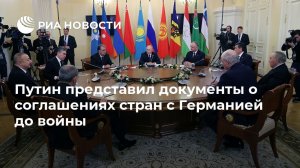 Путин представил документы о соглашениях стран с Германией до войны