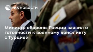 "Сделаем все возможное". Греция готова к военному конфликту с Турцией