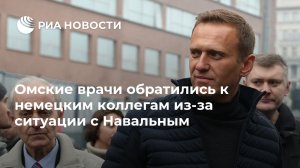 Омские врачи обратились к немецким коллегам из-за ситуации с Навальным ( Российские специалисты попросили немецких медиков предоставить данные, на основе которых они сделали вывод об отравлении)