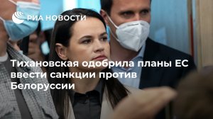 "Мы, конечно, приветствуем санкции"   (Тихановская одобрила планы ЕС ввести санкции против Белоруссии)