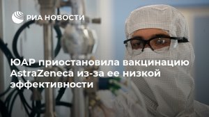 ЮАР приостановила вакцинацию AstraZeneca из-за ее низкой эффективности