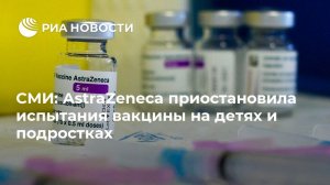 Wall Street Journal: Оксфордский университет и компания AstraZeneca приостановила испытания вакцины на детях и подростках