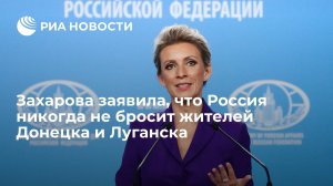 Захарова заявила, что Россия никогда не бросит жителей Донецка и Луганска