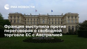 Франция выступила против переговоров о свободной торговле ЕС с Австралией