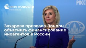 Захарова призвала Лондон объяснить финансирование иноагентов в России    (МИД ждет реакции Лондона на доклад о финансировании НКО, признанных в России иноагентами)