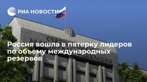 Россия вошла в пятерку лидеров по объему международных резервов