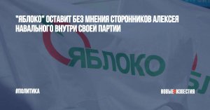 "Яблоко" отстранит сторонников Навального от принятия решений внутри партии