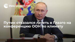 Путин отказался лететь в Глазго на конференцию ООН по климату