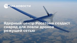 Роспатент: ядерный центр Росатома создаст снаряд для ловли дронов режущей сетью
