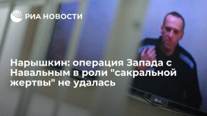 Глава СВР Нарышкин: Запад ищет замену Навальному как эмблеме протестного движения в России  (Нарышкин: операция Запада с Навальным в роли "сакральной жертвы" не удалась)