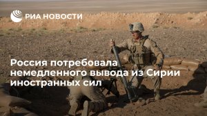 Россия потребовала немедленного вывода из Сирии иностранных сил(Зампостпреда России при ООН Полянский: США не справляются с борьбой с терроризмом в Сирии)
