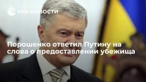 Экс-президент Украины Порошенко прокомментировал слова Путина о предоставлении ему убежища