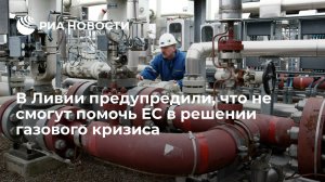 Министр нефти и газа Ливии Аун заявил, что Триполи не сможет разрешить газовый кризис в ЕС  (В МИДе усомнились в возможности США покрыть поставки газа в ЕС)