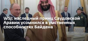 WSJ: наследный принц Саудовской Аравии поставил под вопрос умственные способности Байдена (Конгрессвумен Тенни: Байдена де-факто отстранили от власти, Америкой управляет «теневое правительство»)