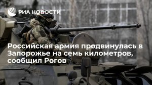 Российская армия продвинулась в Запорожье на семь километров, сообщил Рогов