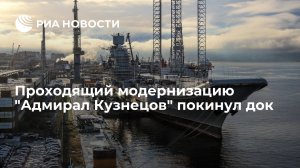 Проходящий модернизацию "Адмирал Кузнецов" покинул док и вернется на флот в 2024 году