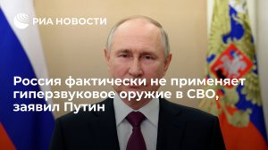 Путин: у России есть гиперзвуковое оружие, но она фактически не применяет его в ходе СВО