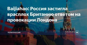 Baijiahao: внезапный ответ России на британские провокации застал Лондон врасплох