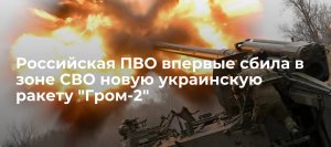 Российская ПВО впервые сбила новую украинскую ракету "Гром-2"