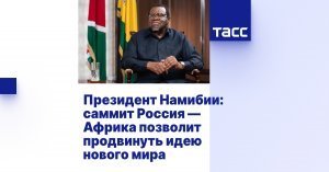 [Сердце Глобального Юга] «Мы зовём нашу страну землей храбрых». Президент Намибии: саммит Россия — Африка позволит продвинуть идею нового мира. Хаге Гейнгоб — об отношениях с Россией и многом другом