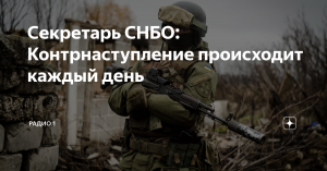 Секретарь СНБО Данилов: украинское контрнаступление происходит каждый день