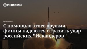 [«Когда рак на горе свистнет»*] Финляндия сможет отразить разрушительное и внушающее страх российское оружие «к концу нынешнего десятилетия». «Праща Давида» отразит удары российских «Искандеров»