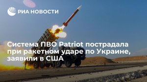 Администрация США: украинская система ПВО Patriot пострадала при ракетном ударе России