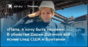 «Папа, я хочу быть героем»: В убийстве Дарьи Дугиной все яснее след США и Британии  (Год назад погибла дочь философа Александра Дугина, журналистка, ставшая одним из символов русского мира)