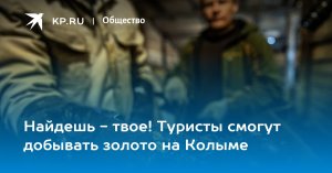 Найдешь - твое! Туристы смогут добывать золото на Колыме   (Туристам разрешат добывать золото в Магаданской области)