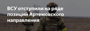 ВСУ отступили на ряде позиций под Артемовском, сообщил разведчик  (Зеленский запрещает своим командирам отступать и переходить к обороне)