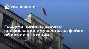 ГД в I чтении приняла законопроект о конфискации имущества за фейки о ВС РФ