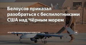 Белоусов поручил Генштабу внести предложения по реагированию на провокации с БПЛА. В МО РФ ранее отметили возросшую разведывательную интенсивность полетов стратегических дронов США над Чёрным морем