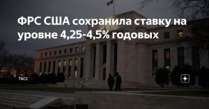ФРС США сохранила ставку на уровне 4,25-4,5% годовых