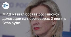 Захарова: состав делегации России на переговорах в Стамбуле будет тем же. О втором раунде переговоров с Украиной, намеченном на 2 июня, сообщил министр иностранных дел России Сергей Лавров