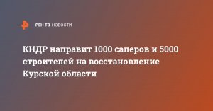 КНДР направит 5 тыс. строителей на восстановление Курской области. Также республика отправит 1 тыс. саперов в регион, подчеркнул секретарь Совета безопасности РФ Сергей Шойгу