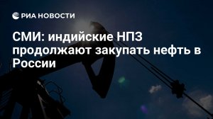 ТАСС: индийские НПЗ продолжают закупать нефть у России. Никаких сообщений о прекращении импорта Индией из РФ нет, сообщил источник агентства в индийском правительстве