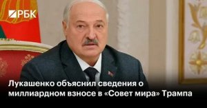 Лукашенко опроверг слухи о вступительном миллиардном взносе в «Совет мира»